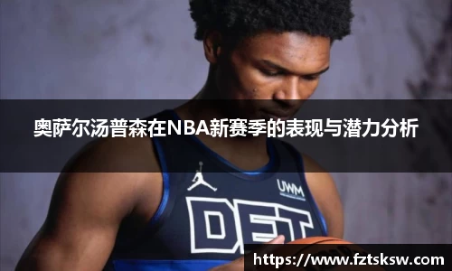 奥萨尔汤普森在NBA新赛季的表现与潜力分析