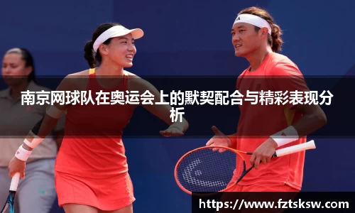 南京网球队在奥运会上的默契配合与精彩表现分析